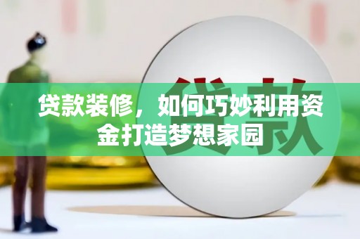 唐山贷款装修，如何巧妙利用资金打造梦想家园
