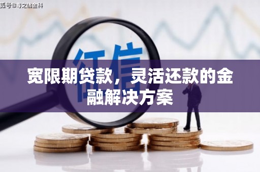 唐山宽限期贷款，灵活还款的金融解决方案