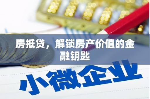 唐山房抵贷，解锁房产价值的金融钥匙