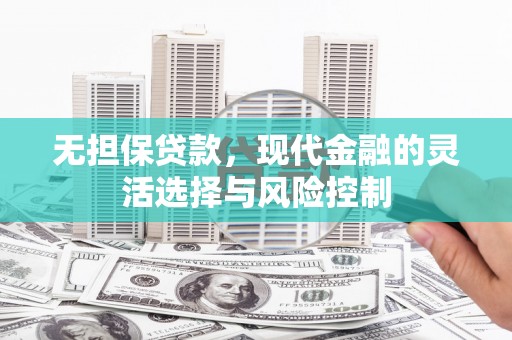 唐山无担保贷款，现代金融的灵活选择与风险控制
