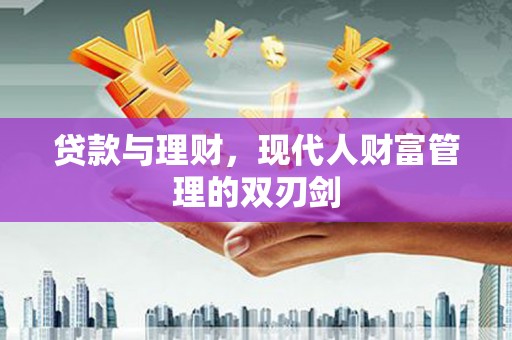 唐山贷款与理财，现代人财富管理的双刃剑