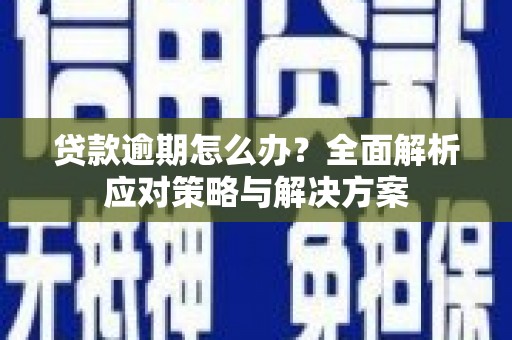 唐山贷款逾期怎么办？全面解析应对策略与解决方案