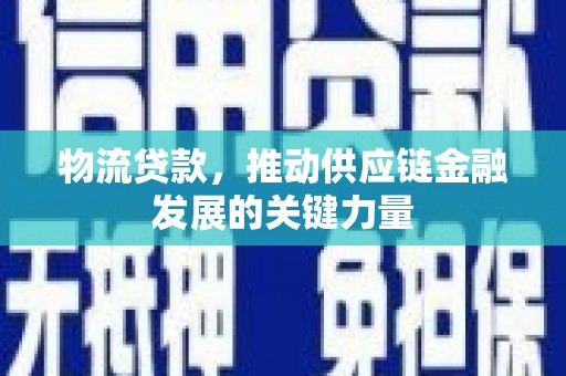 唐山物流贷款，推动供应链金融发展的关键力量