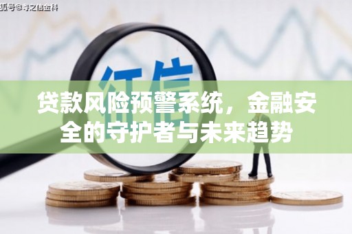 唐山贷款风险预警系统，金融安全的守护者与未来趋势