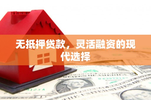 唐山无抵押贷款，灵活融资的现代选择