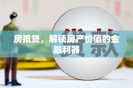 唐山房抵贷，解锁房产价值的金融利器