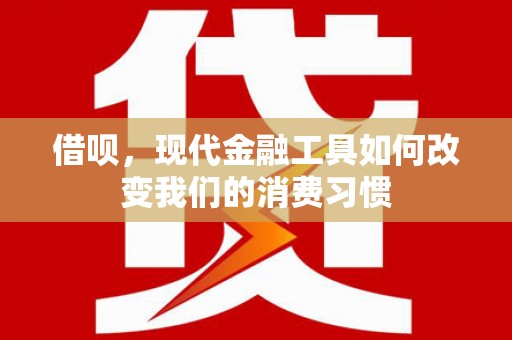 唐山借呗，现代金融工具如何改变我们的消费习惯