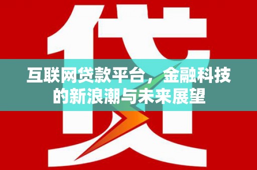 唐山互联网贷款平台，金融科技的新浪潮与未来展望