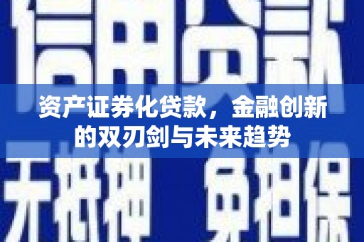 唐山资产证券化贷款，金融创新的双刃剑与未来趋势