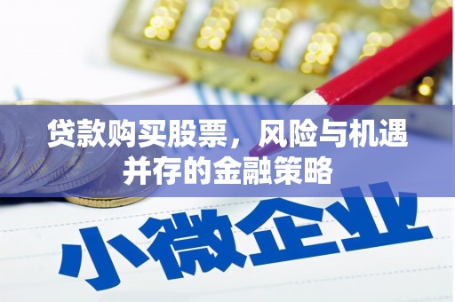 唐山贷款购买股票，风险与机遇并存的金融策略