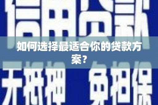 唐山如何选择最适合你的贷款方案？