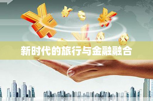 唐山新时代的旅行与金融融合