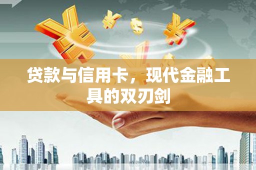 唐山贷款与信用卡，现代金融工具的双刃剑