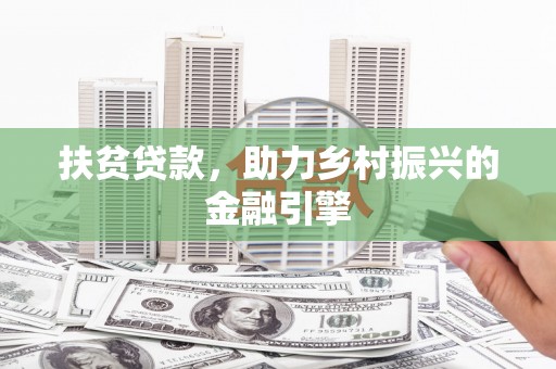 唐山扶贫贷款，助力乡村振兴的金融引擎